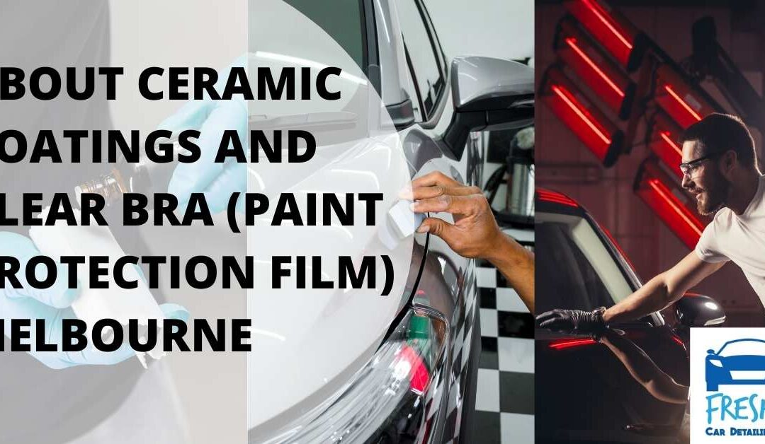 ABOUT CERAMIC COATINGS AND CLEAR BRA (PAINT PROTECTION FILM) MELBOURNE