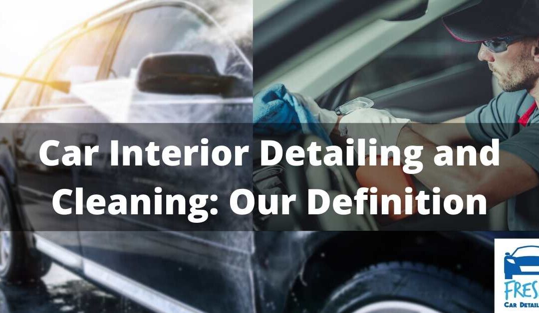 Car Interior Detailing and Cleaning Our Definition