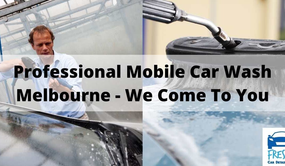 Professional Mobile Car Wash Melbourne - We Come To You