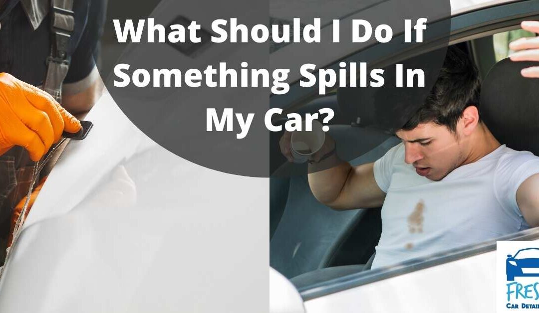 What Should I Do If Something Spills In My Car?