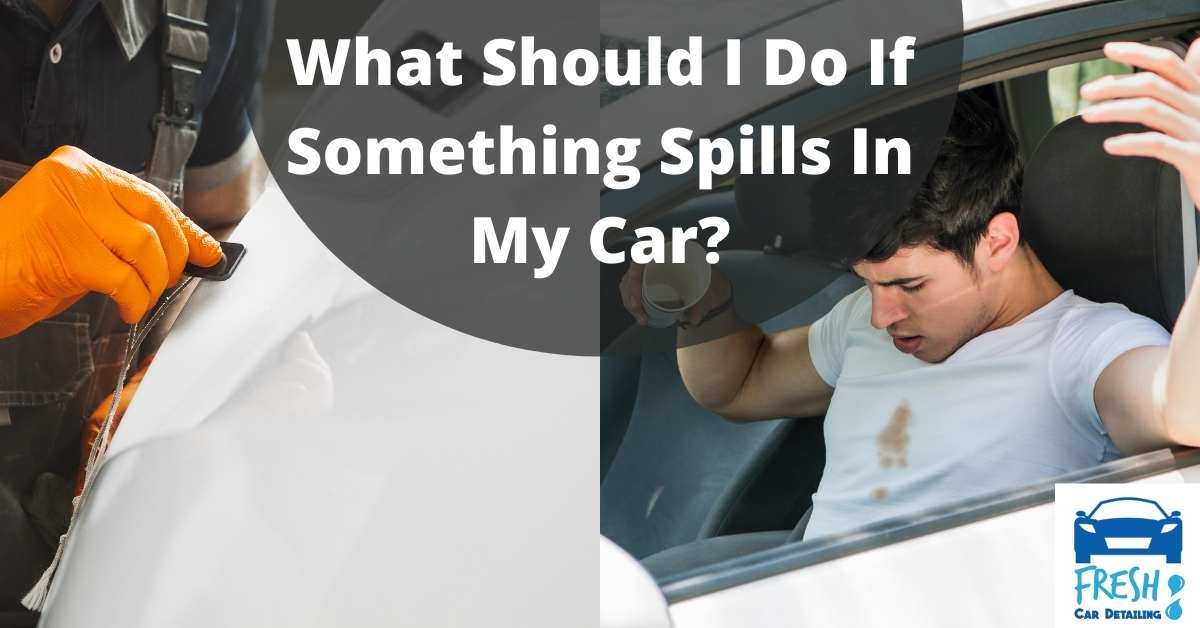 What Should I Do If Something Spills In My Car? Mobile Car Detailing